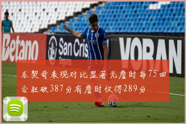 东契奇表现对比显著无詹时每75回合狂砍387分有詹时仅得289分